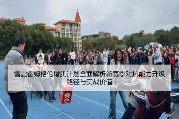 雷霆霍姆格伦增肌计划全面解析新赛季对抗能力升级路径与实战价值